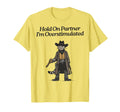 Hold Partner Im Overstimulated Cowboy Cat T-Shirt - Graphic Print Unisex - T-Shirt, Sweatshirt, Hoodie