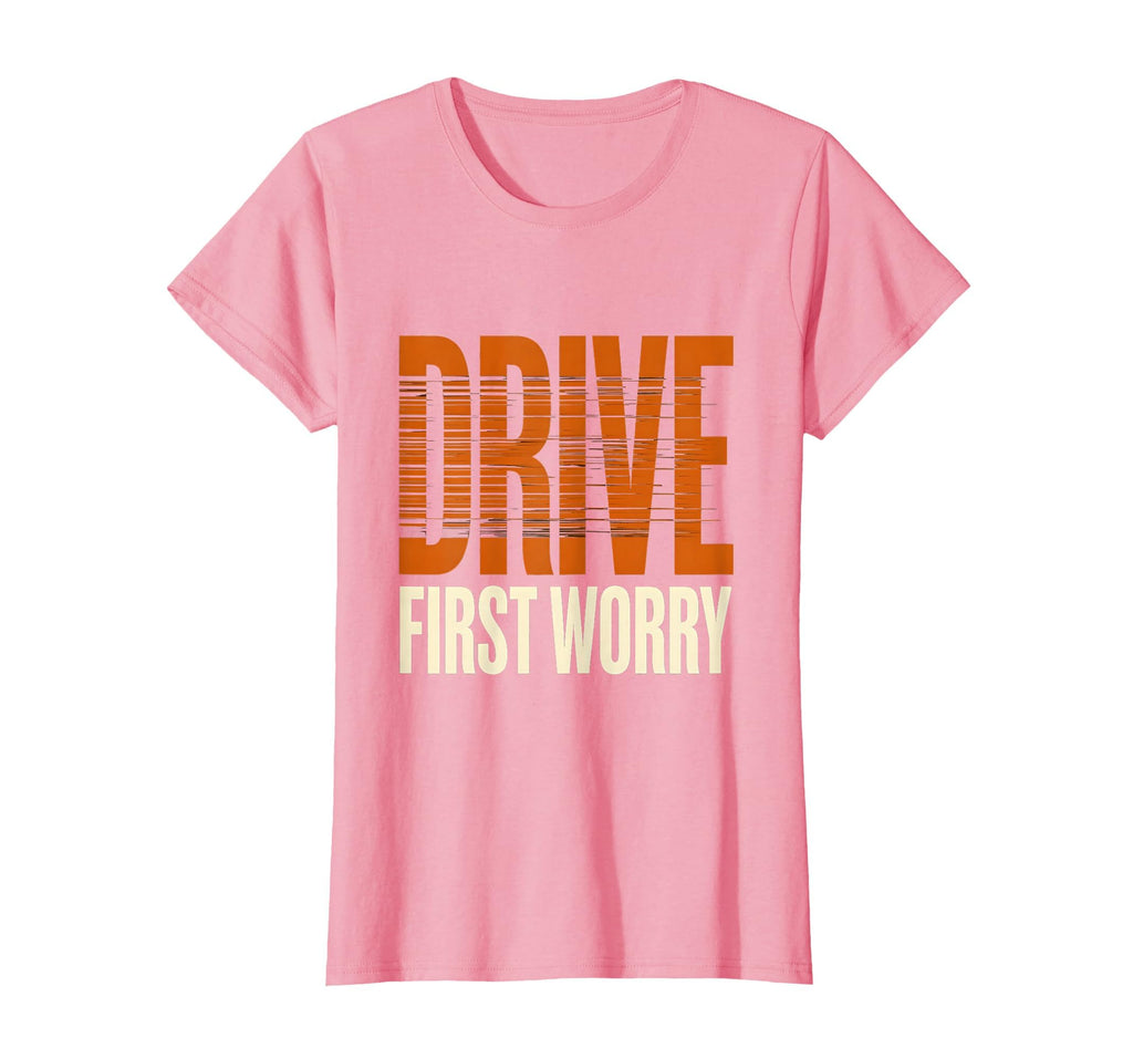 Drive First Worry Later Car Enthusiast T-Shirt - Streetwear Style Unisex - T-Shirt, Sweatshirt, Hoodie