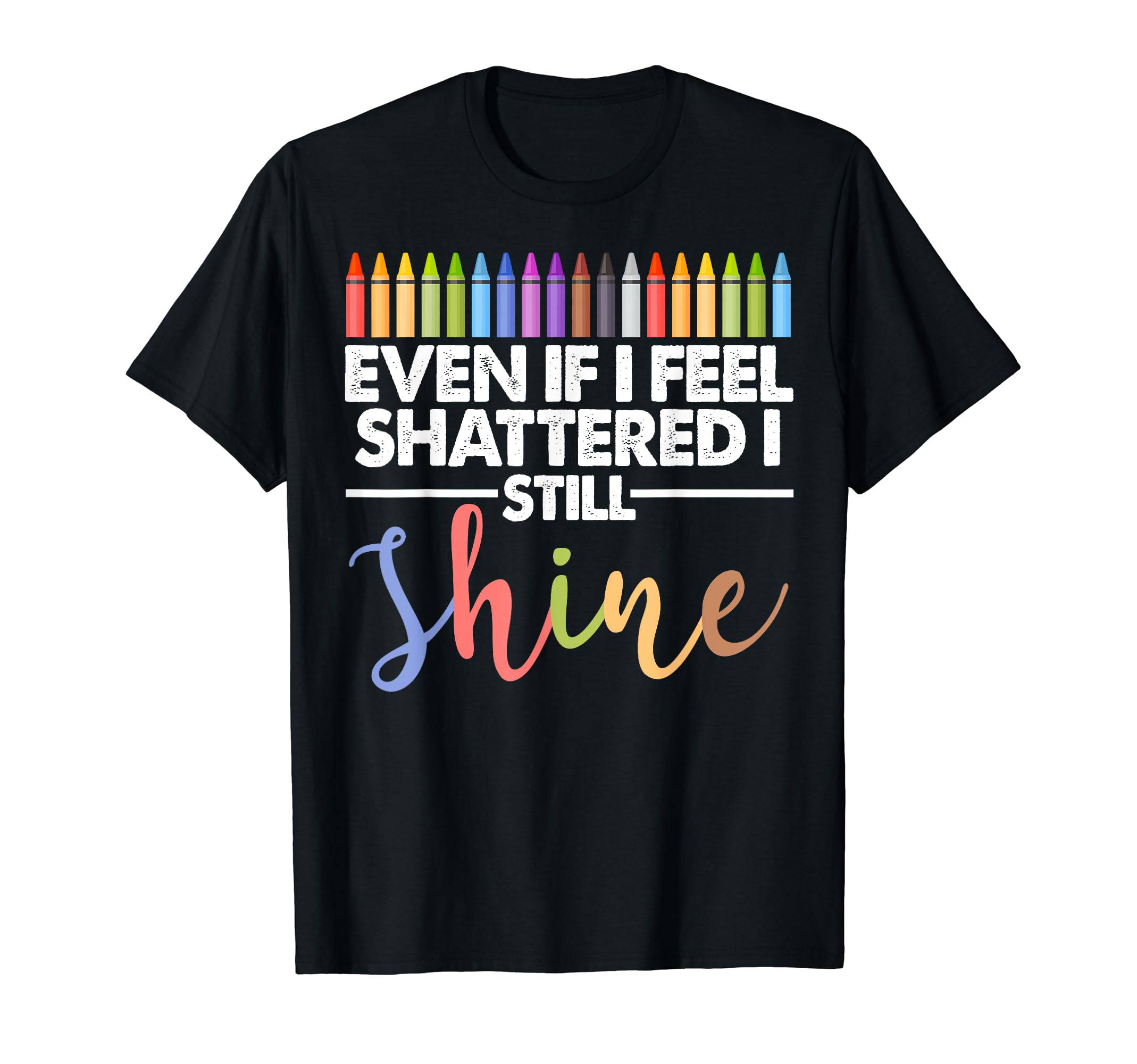 Even If I Feel Shattered I Still T-Shirt - Minimalist Print Men Women - T-Shirt, Sweatshirt, Hoodie