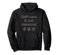 Self Care Is Not Seasonal All Year Hoodie - Minimalist Print Unisex - T-Shirt, Sweatshirt, Hoodie