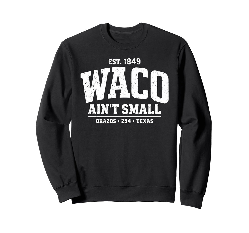 Waco Aint Small Big Town Texas Sweatshirt - Streetwear Style for Adults - T-Shirt, Sweatshirt, Hoodie