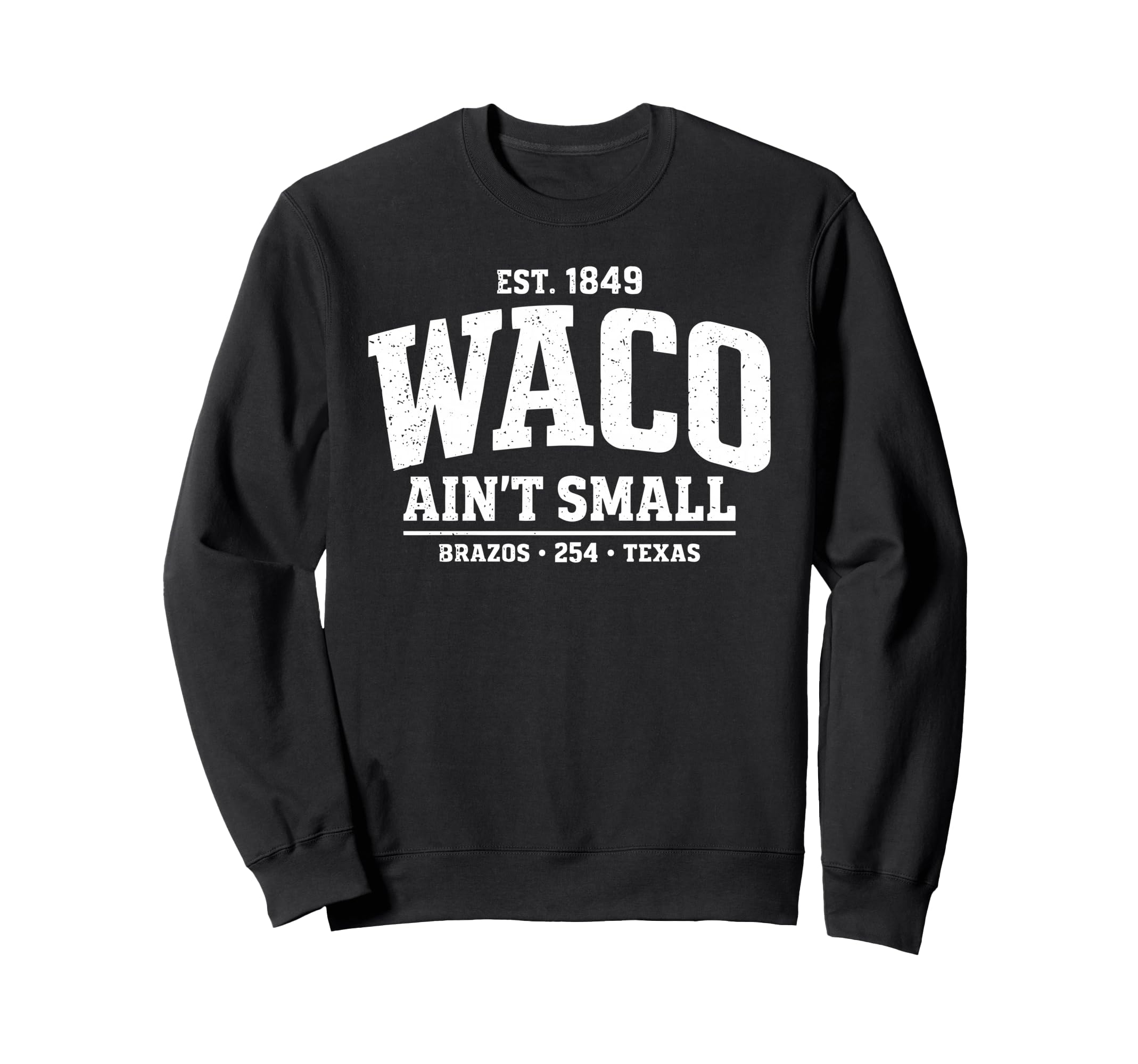 Waco Aint Small Big Town Texas Sweatshirt - Streetwear Style for Adults - T-Shirt, Sweatshirt, Hoodie