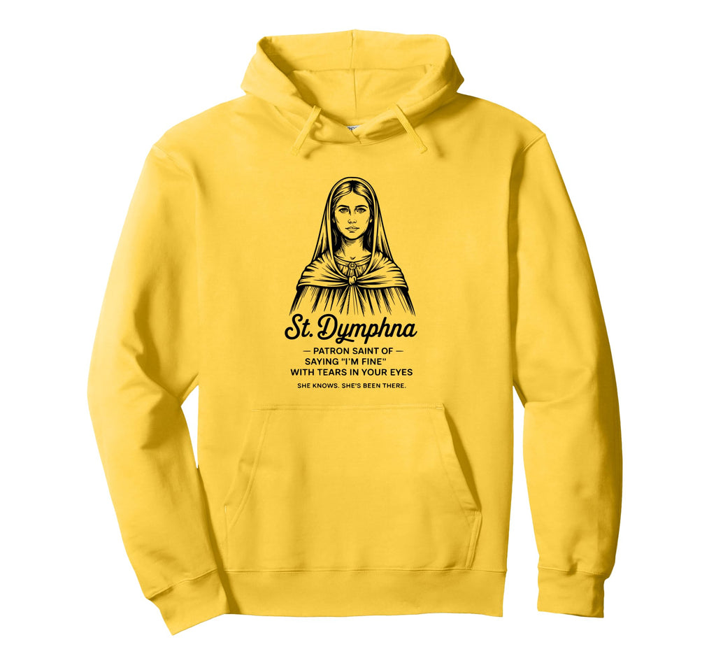 St Dymphna Im Fine Sad Catholic Mental Hoodie - Unique Graphic Men Women - T-Shirt, Sweatshirt, Hoodie