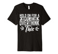 Hold Month Let Me Overthink This T-Shirt - Novelty Apparel Unisex - T-Shirt, Sweatshirt, Hoodie