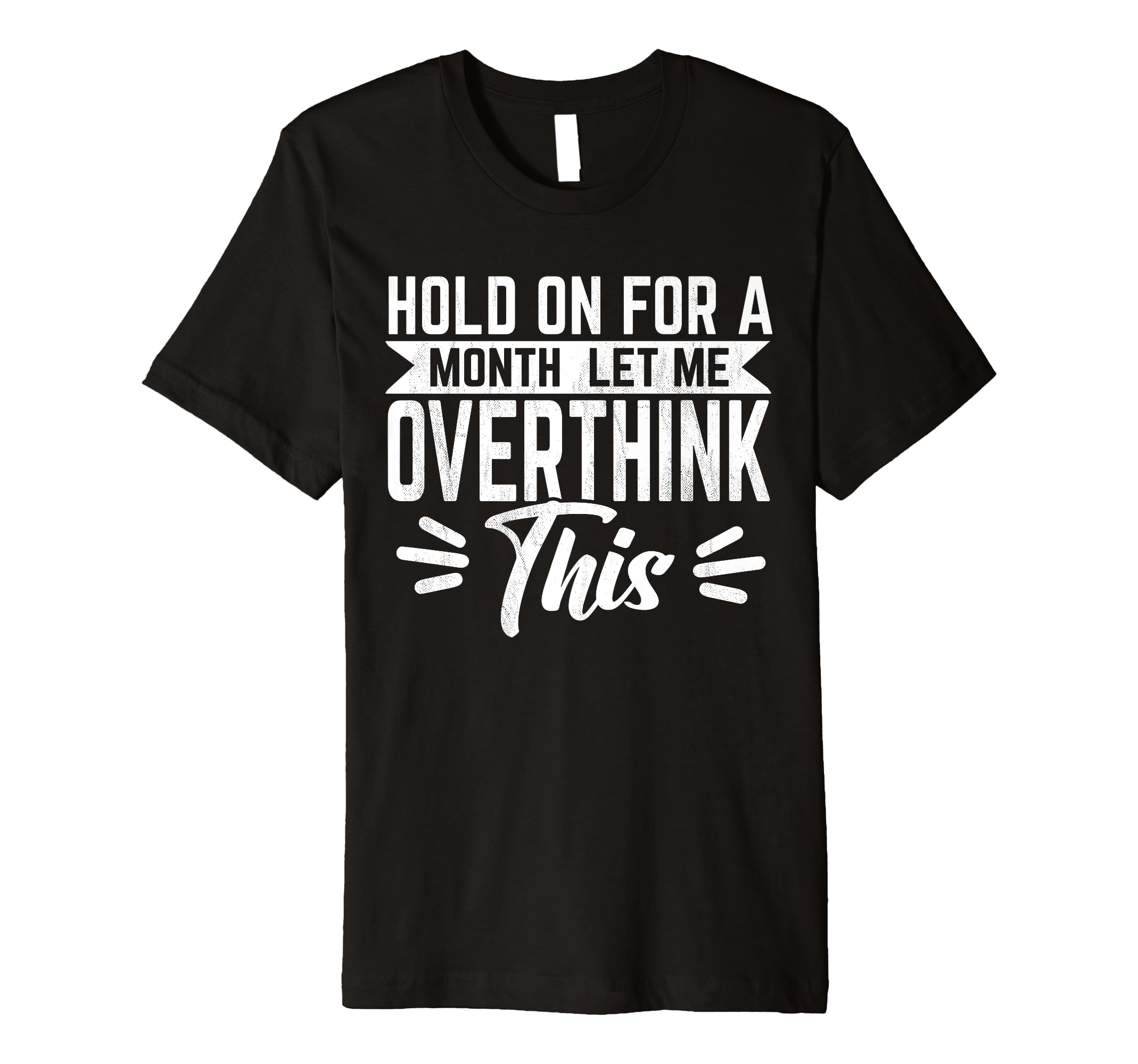 Hold Month Let Me Overthink This T-Shirt - Novelty Apparel Unisex - T-Shirt, Sweatshirt, Hoodie