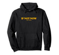 If Not Now Then When Motivational Hoodie - Novelty Apparel Unisex - T-Shirt, Sweatshirt, Hoodie