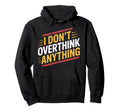 I Dont Overthink Anything Mindset Relax Hoodie - Custom Art Print Unisex - T-Shirt, Sweatshirt, Hoodie