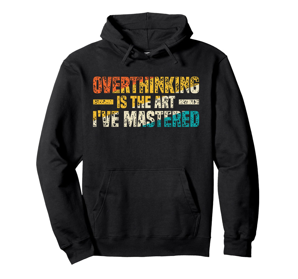 Overthinking Is Art Ive Mastered Hoodie - Graphic Print Men Women - T-Shirt, Sweatshirt, Hoodie