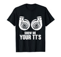 Funny Show Me Your Tts Twin Turbo T-Shirt - Casual Everyday Wear Unisex - T-Shirt, Sweatshirt, Hoodie