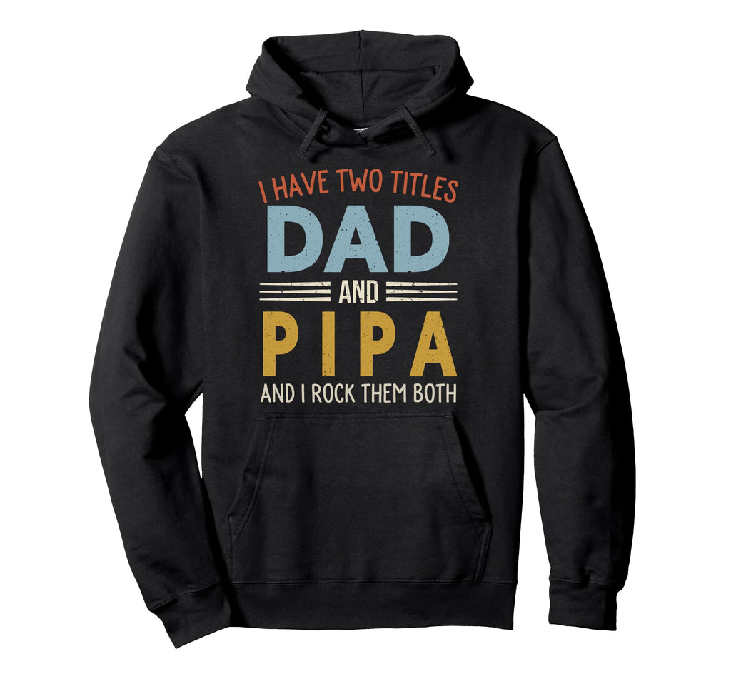 I Have Two Titles Dad And Pipa Fathers Day Hoodie - Graphic Print Men Women - T-Shirt, Sweatshirt, Hoodie