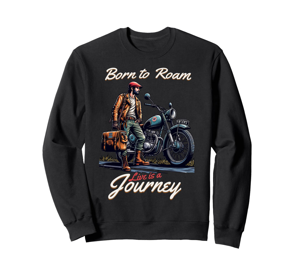Born To Roam Live Is Journey Sweatshirt - Streetwear Style for Adults - T-Shirt, Sweatshirt, Hoodie