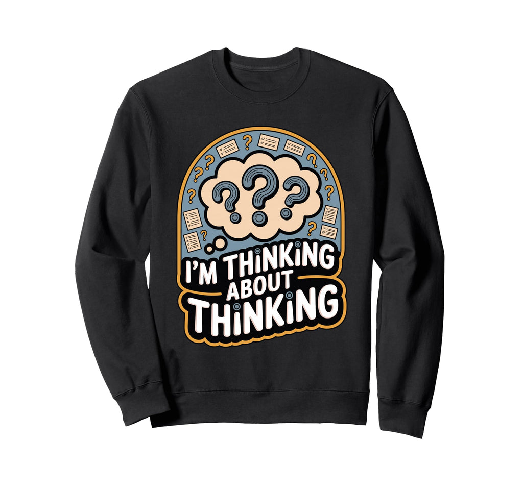 Im Thinking About Thinking Funny Sweatshirt - Minimalist Print for Adults - T-Shirt, Sweatshirt, Hoodie