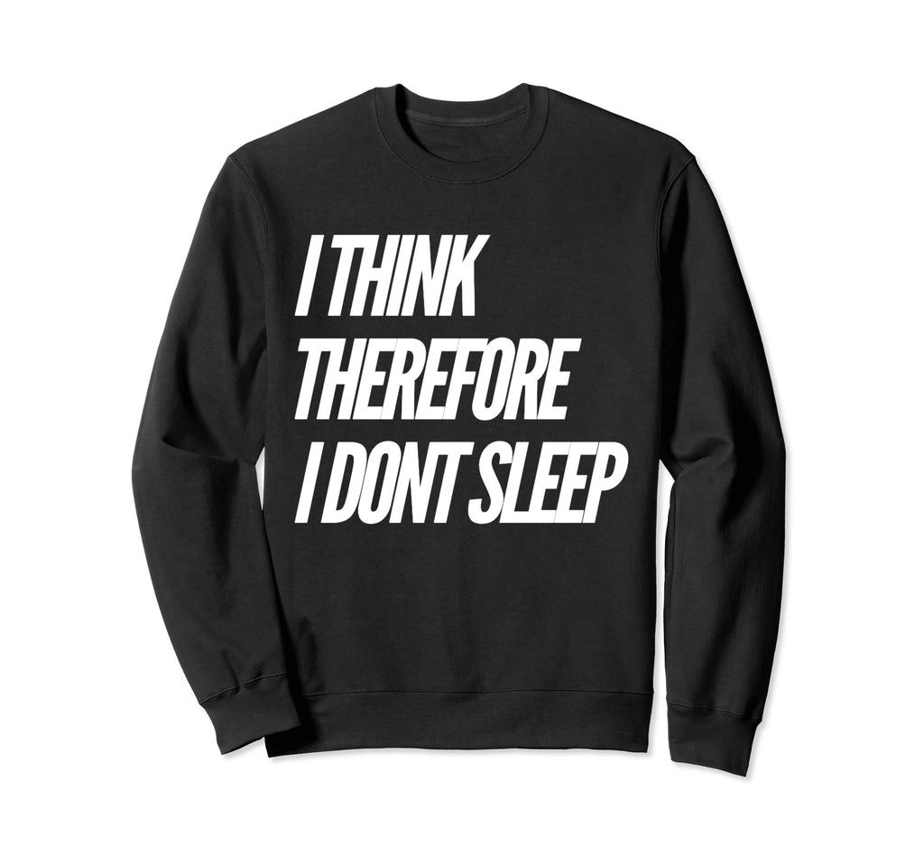 I Think Therefore I Dont Sleep Sweatshirt - Custom Art Print for Adults - T-Shirt, Sweatshirt, Hoodie