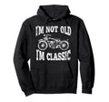 Im Not Old Im Motorcycle Bike Hoodie - Trendy Graphic Men Women - T-Shirt, Sweatshirt, Hoodie