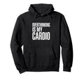 Overthinking Is My Cardio Funny Anxiety Hoodie - Trendy Graphic Men Women - T-Shirt, Sweatshirt, Hoodie
