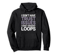 I Dont Have Trust Issues I Have Hoodie - Fun Novelty Design Men Women - T-Shirt, Sweatshirt, Hoodie