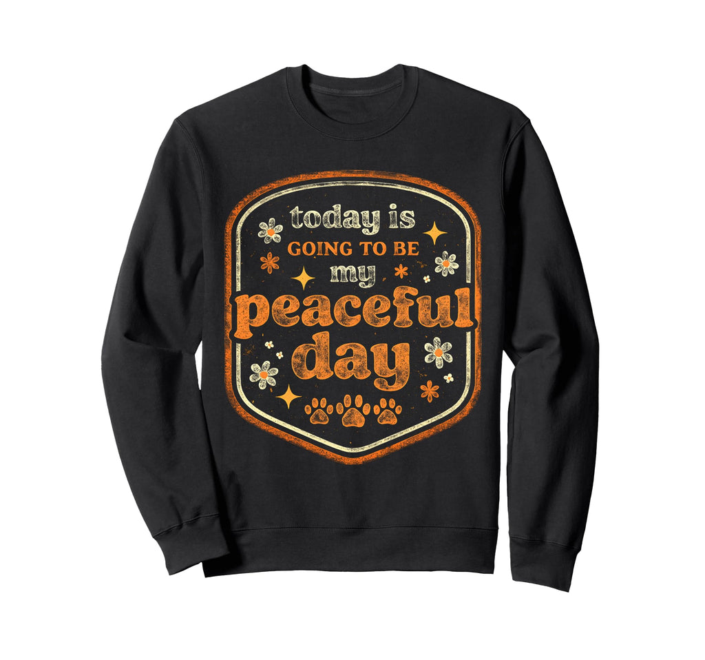Today Is Going To Be My Peaceful Sweatshirt - Streetwear Style Men Women - T-Shirt, Sweatshirt, Hoodie