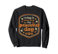 Today Is Going To Be My Peaceful Sweatshirt - Streetwear Style Men Women - T-Shirt, Sweatshirt, Hoodie