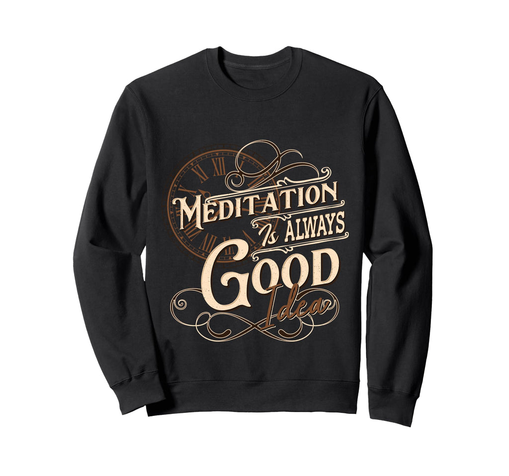 Meditation Is Always Good Sweatshirt - Fun Novelty Design for Adults - T-Shirt, Sweatshirt, Hoodie