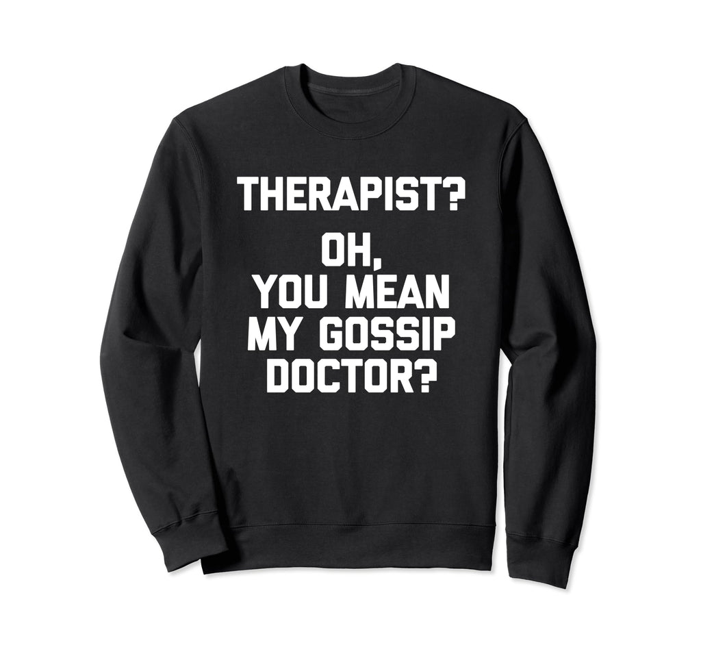 Therapist Oh You Mean My Gossip Sweatshirt - Trendy Graphic for Adults - T-Shirt, Sweatshirt, Hoodie