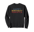 Happy Birthday Makayla Personalized Sweatshirt - Unique Graphic Unisex - T-Shirt, Sweatshirt, Hoodie