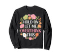 Overthinker Flower Anxiety Hold Sweatshirt - Custom Art Print for Adults - T-Shirt, Sweatshirt, Hoodie