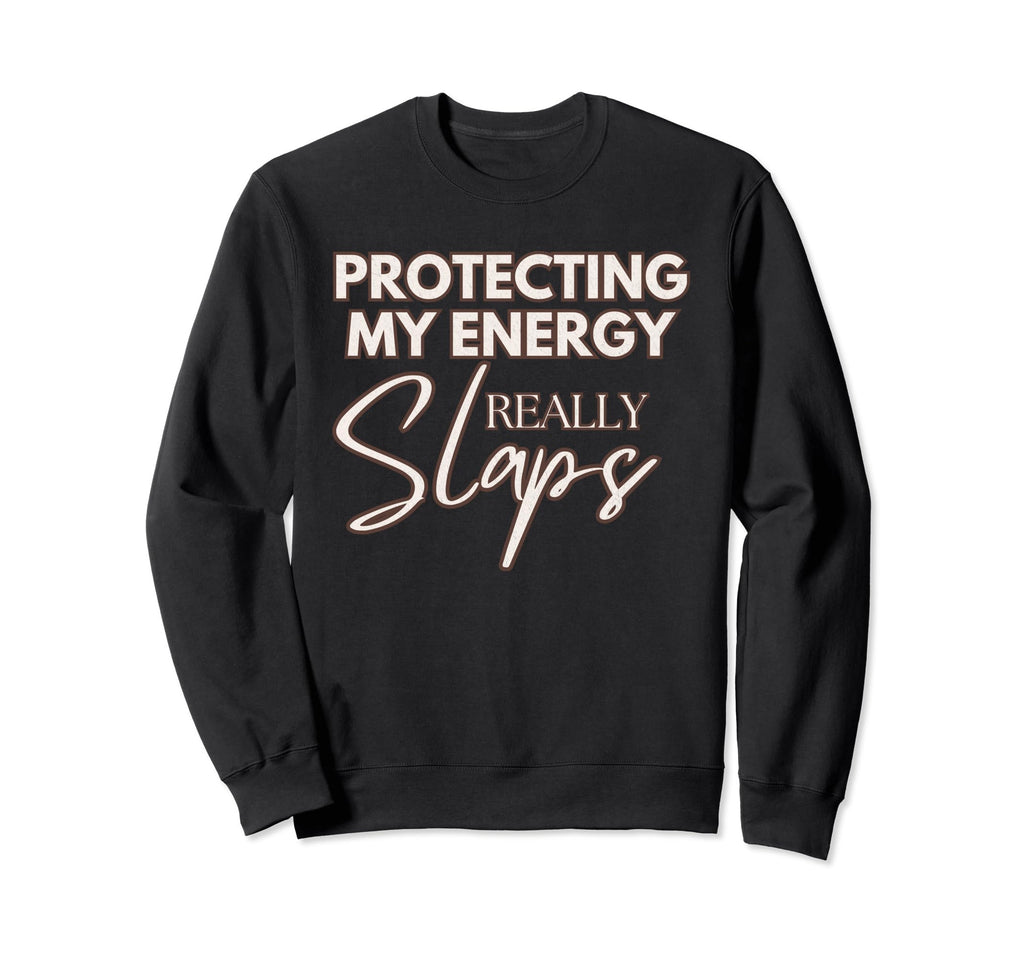 Protecting My Energy Really Slaps Sweatshirt - Streetwear Style Unisex - T-Shirt, Sweatshirt, Hoodie