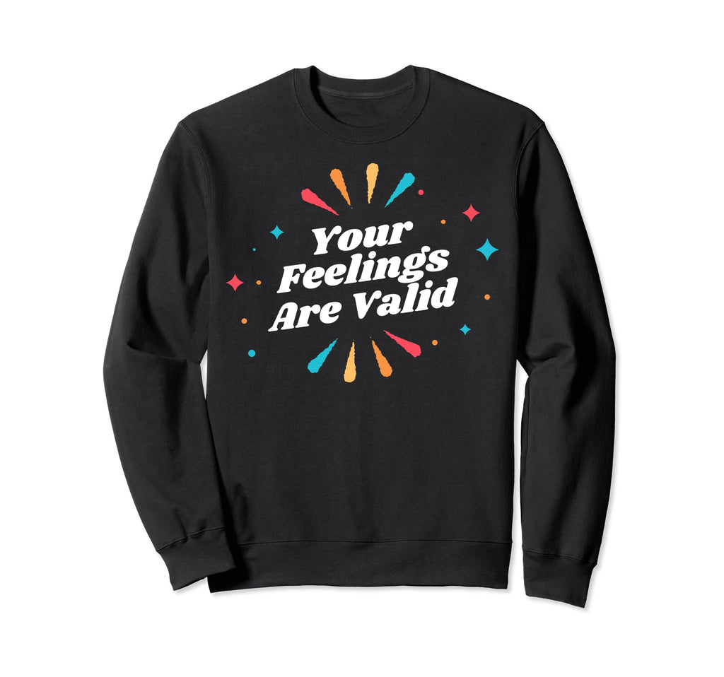 Your Feelings Are Valid Depression Sweatshirt - Custom Art Print Men Women - T-Shirt, Sweatshirt, Hoodie
