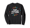 Your Feelings Are Valid Depression Sweatshirt - Custom Art Print Men Women - T-Shirt, Sweatshirt, Hoodie