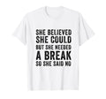 Funny Believed Needed Break T-Shirt - Custom Art Print Men Women - T-Shirt, Sweatshirt, Hoodie