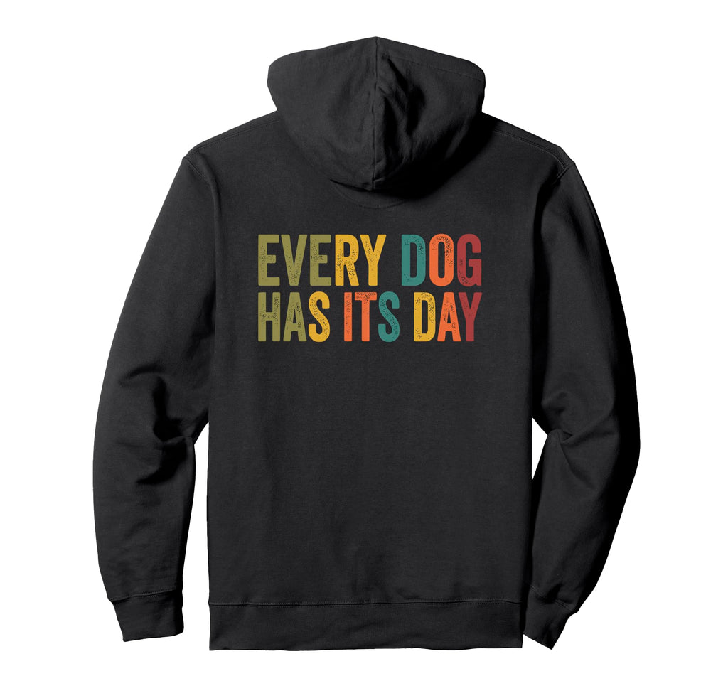 Every Dog Has Its Day Typography Hoodie - Custom Art Print Unisex - T-Shirt, Sweatshirt, Hoodie