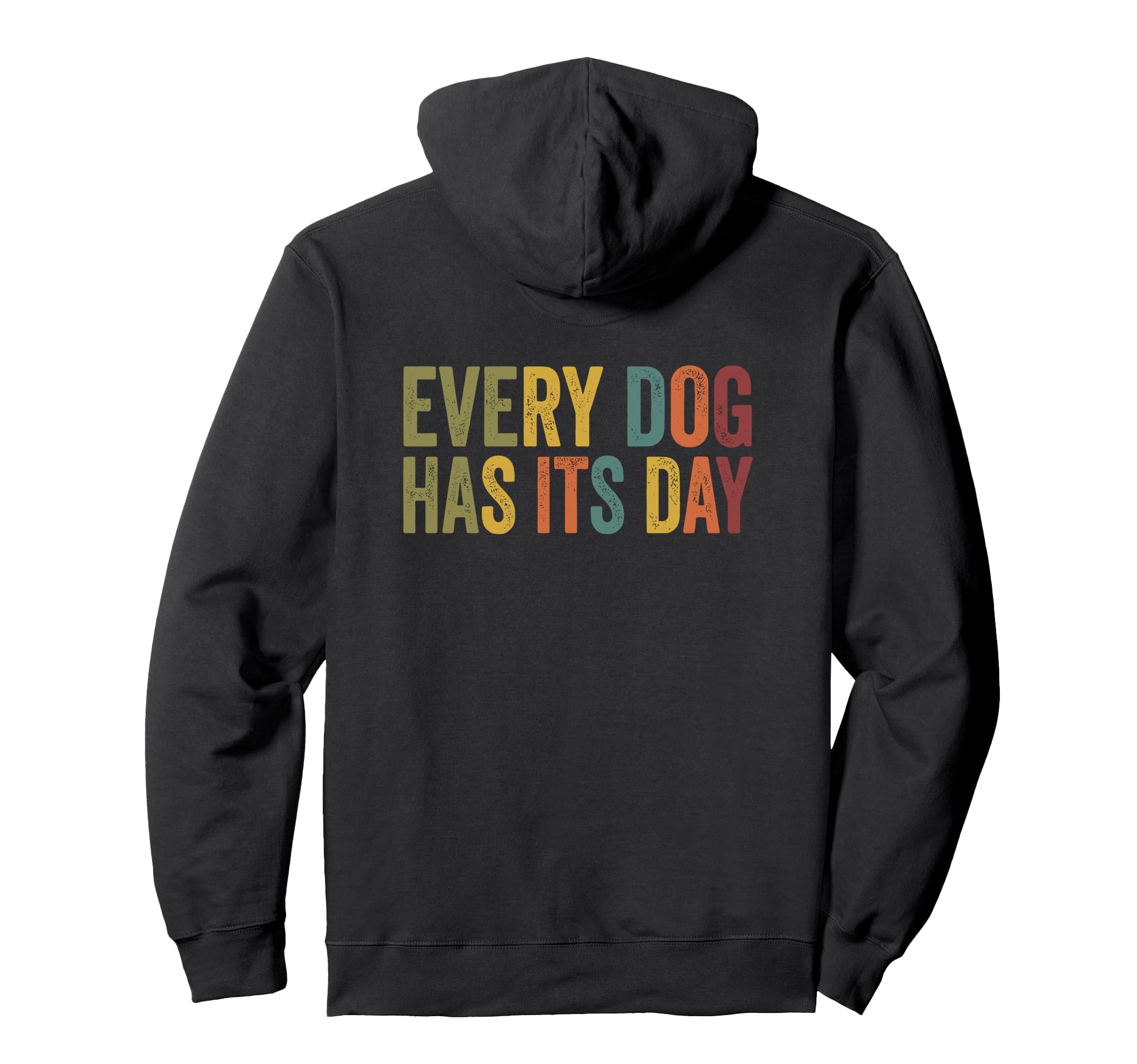 Every Dog Has Its Day Typography Hoodie - Custom Art Print Unisex - T-Shirt, Sweatshirt, Hoodie