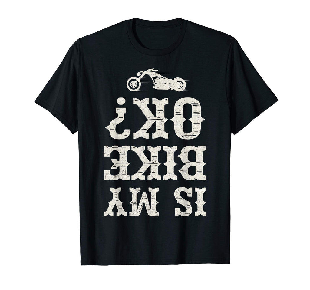 Is My Bike Ok Funny Motorcycle T-Shirt - Fun Novelty Design Men Women - T-Shirt, Sweatshirt, Hoodie