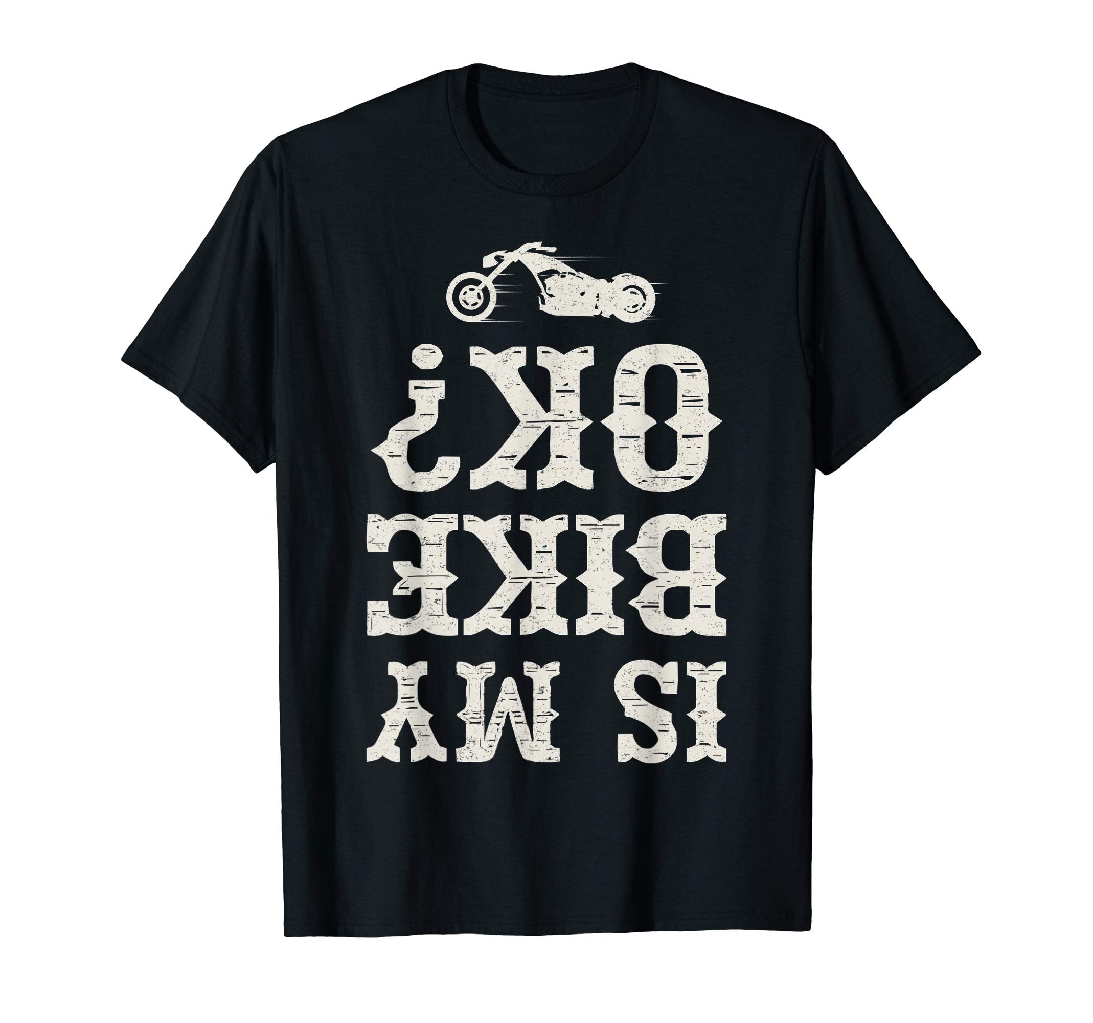 Is My Bike Ok Funny Motorcycle T-Shirt - Fun Novelty Design Men Women - T-Shirt, Sweatshirt, Hoodie