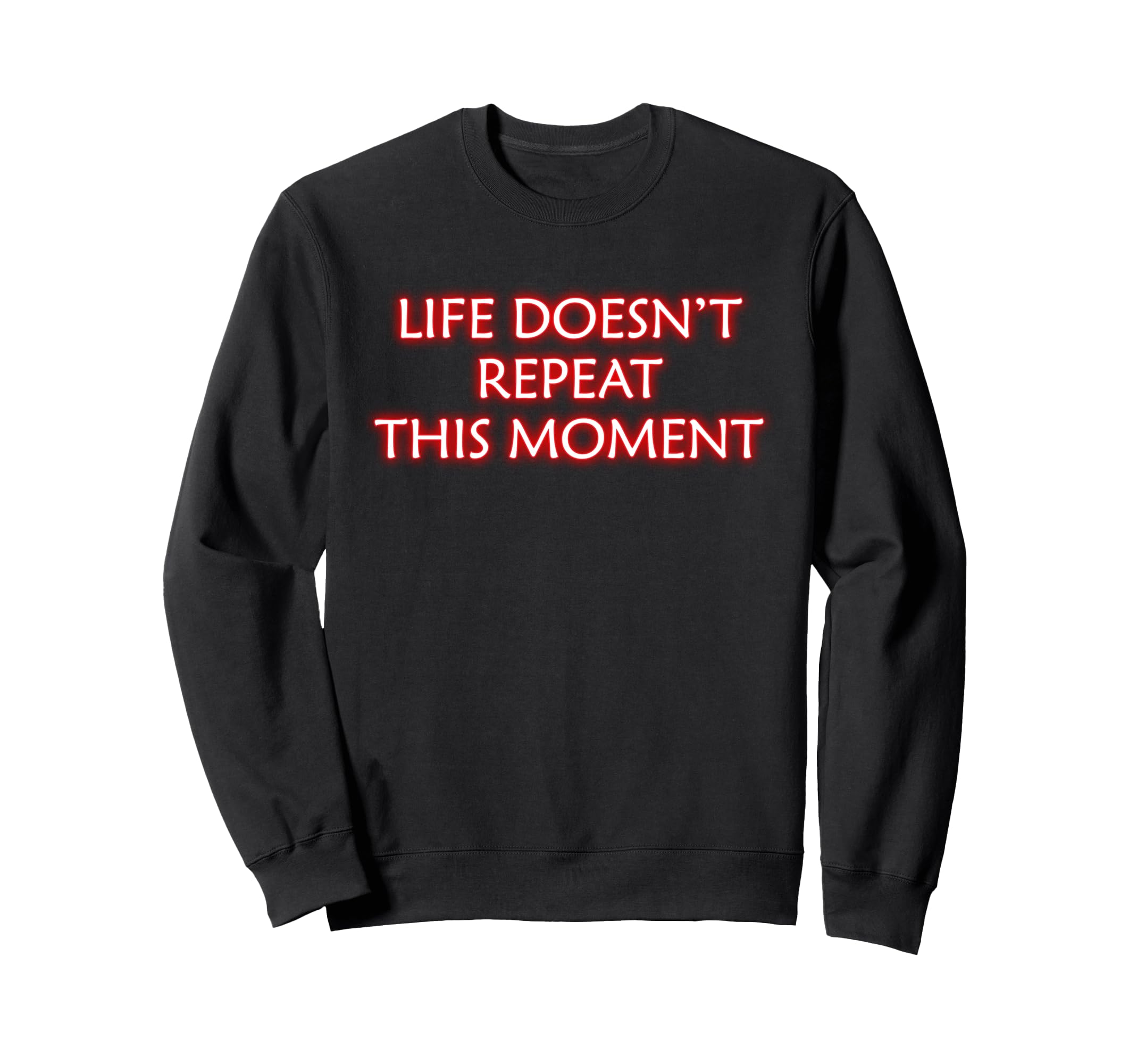 Life Doesnt Repeat This Moment Sweatshirt - Trendy Graphic Unisex - T-Shirt, Sweatshirt, Hoodie