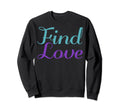 Find Love Mental Health Awareness Sweatshirt - Unique Graphic for Adults - T-Shirt, Sweatshirt, Hoodie
