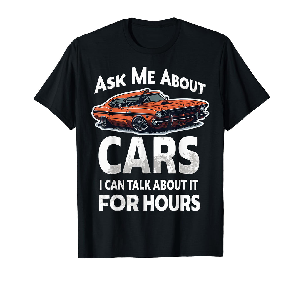 Ask Me About Cars I Can Talk About It T-Shirt - Unique Graphic Unisex - T-Shirt, Sweatshirt, Hoodie