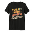 You Are Your Longest Relationship T-Shirt - Casual Everyday Wear Unisex - T-Shirt, Sweatshirt, Hoodie