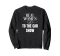 Funny Car Show Lover Real Go To Car Sweatshirt - Unique Graphic for Adults - T-Shirt, Sweatshirt, Hoodie