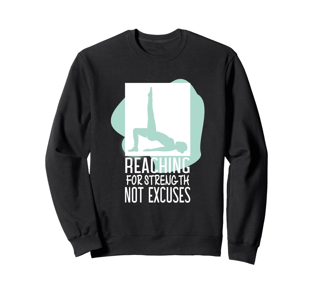 Reaching Streng Th Not Excuses Sweatshirt - Casual Everyday Wear Men Women - T-Shirt, Sweatshirt, Hoodie