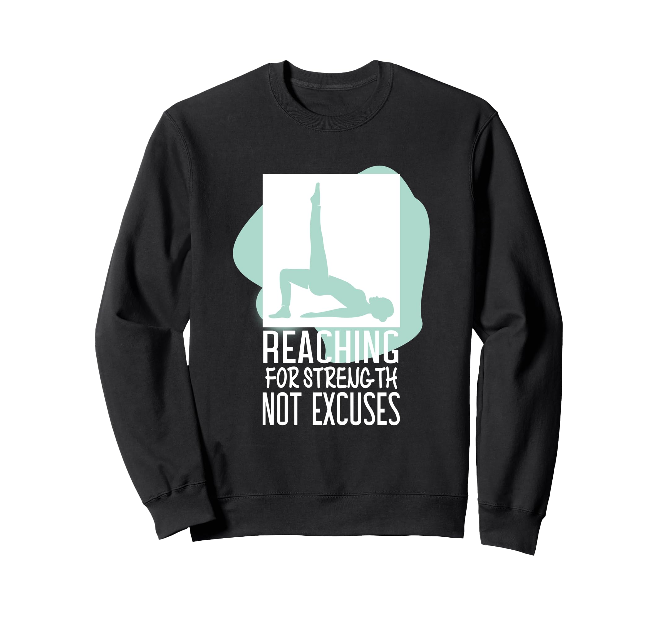 Reaching Streng Th Not Excuses Sweatshirt - Casual Everyday Wear Men Women - T-Shirt, Sweatshirt, Hoodie