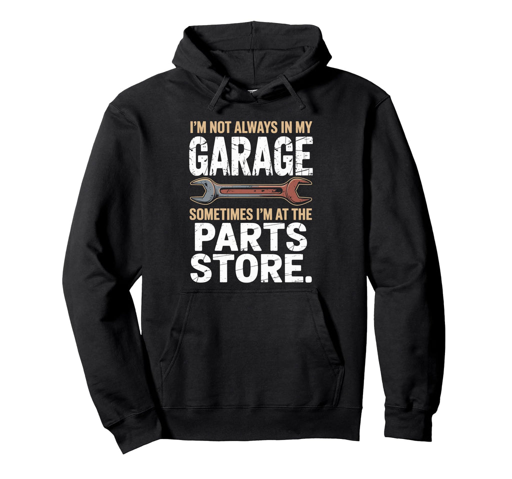 Im Not Always My Garage Sometimes Im Hoodie - Minimalist Print for Adults - T-Shirt, Sweatshirt, Hoodie