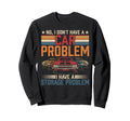 I Dont Have Car Problem I Sweatshirt - Casual Everyday Wear for Adults - T-Shirt, Sweatshirt, Hoodie