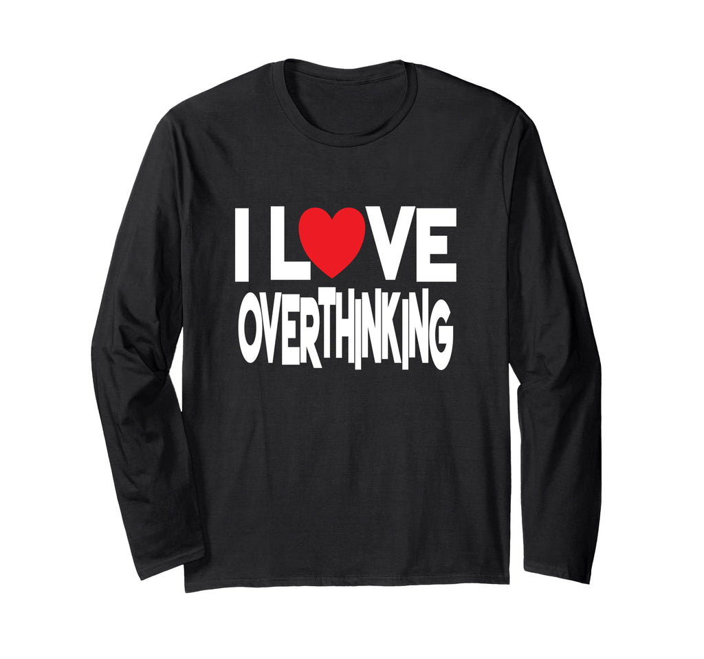 I Love Overthinking Overthinker Joke T-Shirt - Unique Graphic Unisex - T-Shirt, Sweatshirt, Hoodie