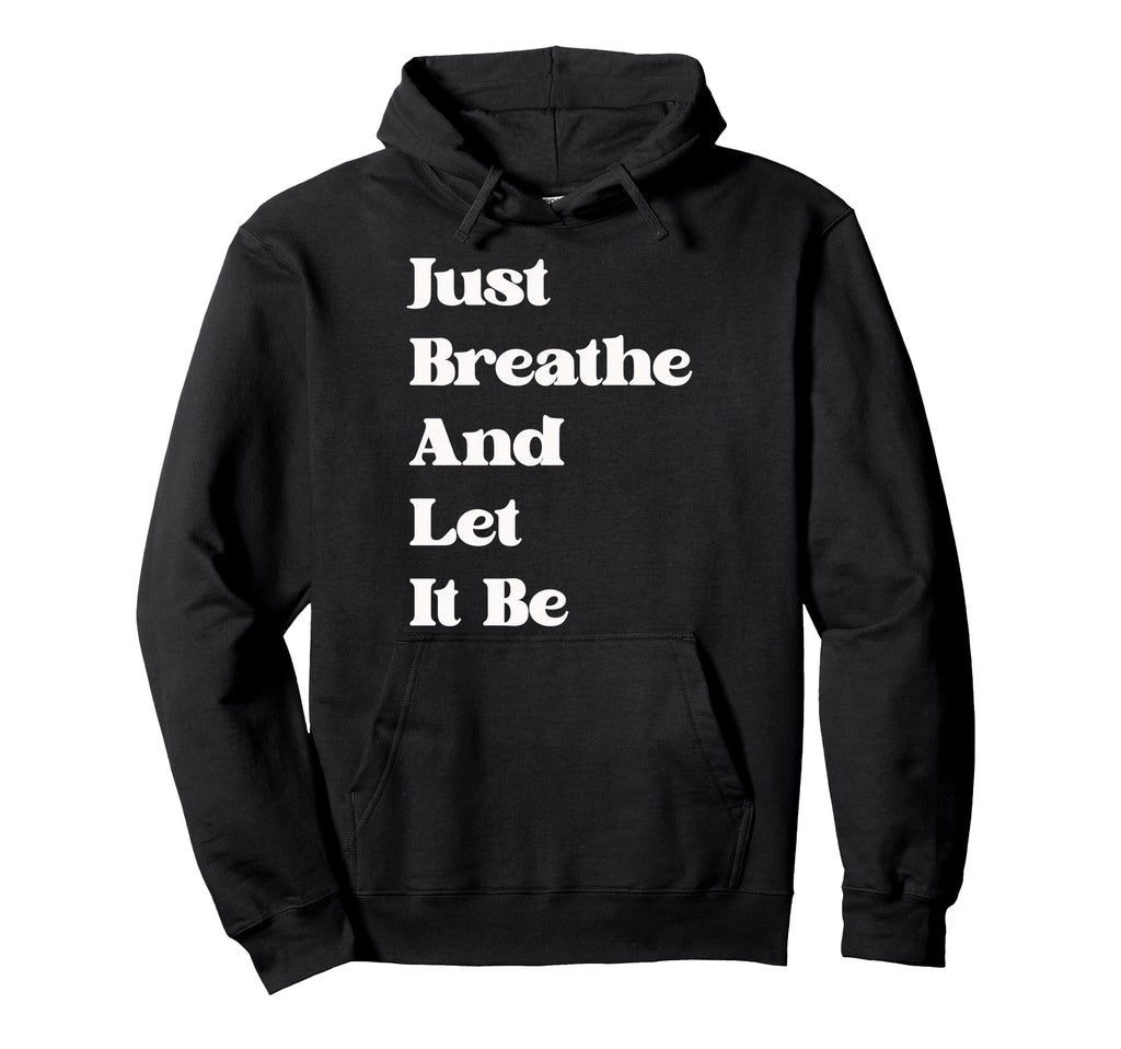 Just Breathe And Let It Be Funny Hoodie - Novelty Apparel for Adults - T-Shirt, Sweatshirt, Hoodie