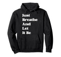Just Breathe And Let It Be Funny Hoodie - Novelty Apparel for Adults - T-Shirt, Sweatshirt, Hoodie