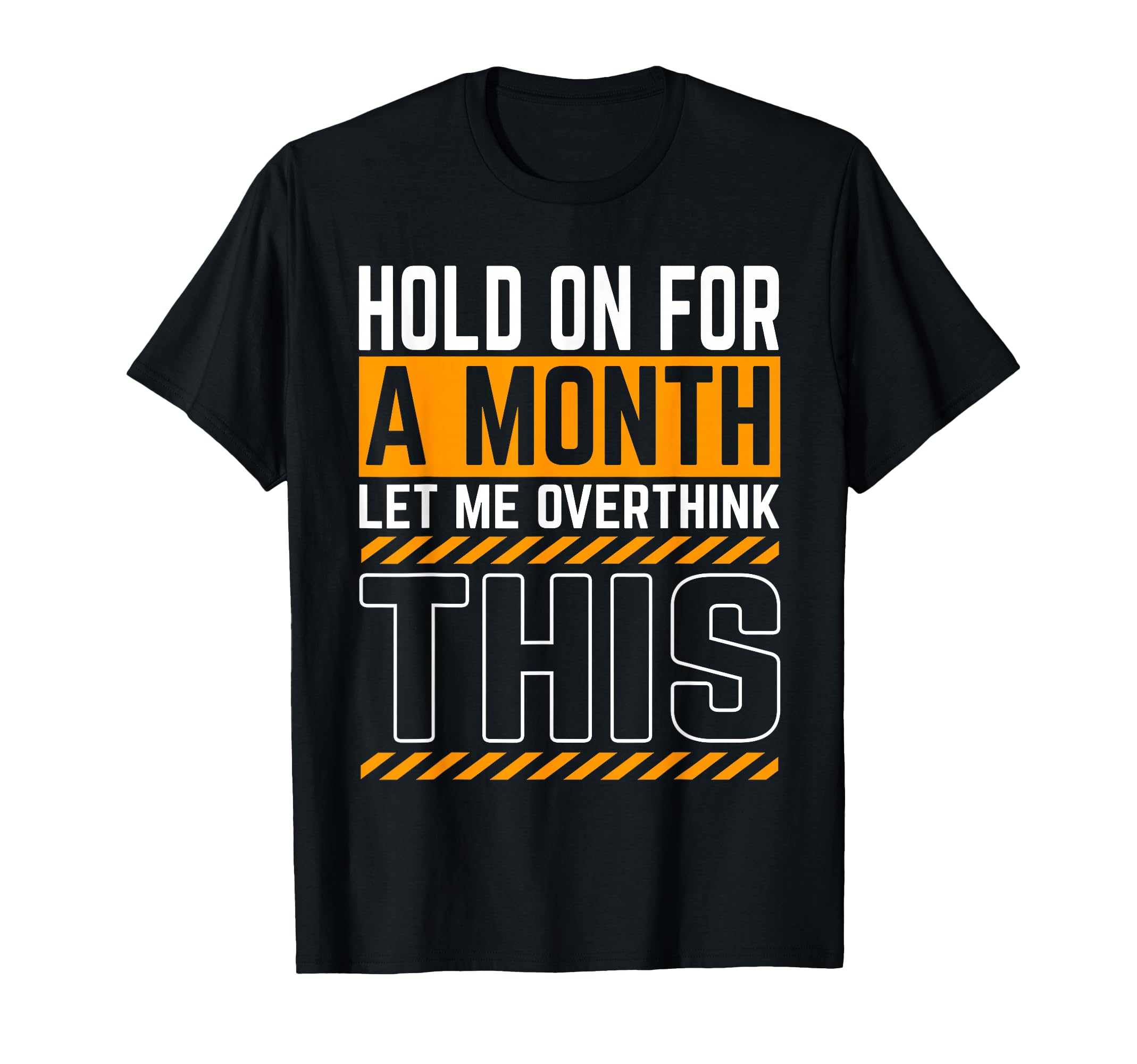 Hold Month Let Me Overthink This T-Shirt - Minimalist Print for Adults - T-Shirt, Sweatshirt, Hoodie