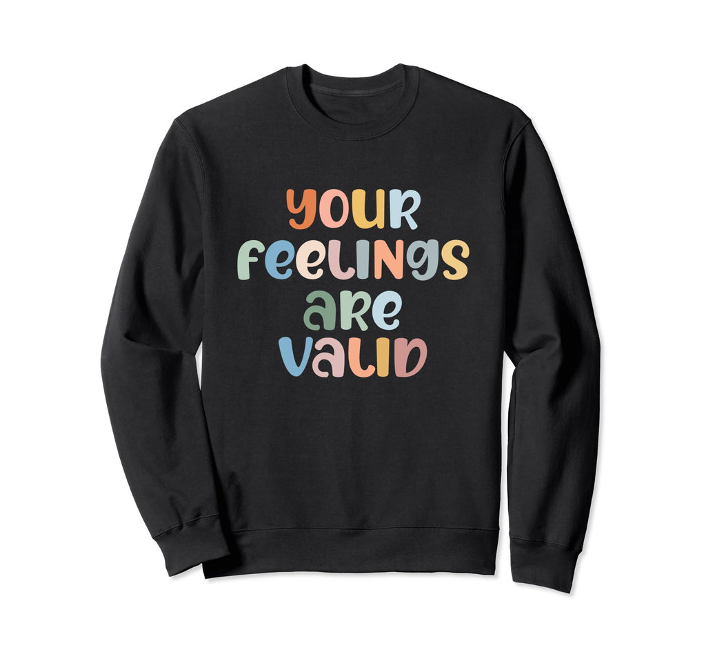 Your Feelings Are Valid Mental Sweatshirt - Streetwear Style Men Women - T-Shirt, Sweatshirt, Hoodie