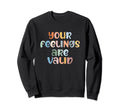 Your Feelings Are Valid Mental Sweatshirt - Streetwear Style Men Women - T-Shirt, Sweatshirt, Hoodie