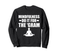 Mindfulness Do It Gram Meditation Sweatshirt - Trendy Graphic Men Women - T-Shirt, Sweatshirt, Hoodie